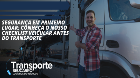 Image of SEGURANÇA EM PRIMEIRO LUGAR: CONHEÇA O NOSSO CHECKLIST VEICULAR ANTES DO TRANSPORTE